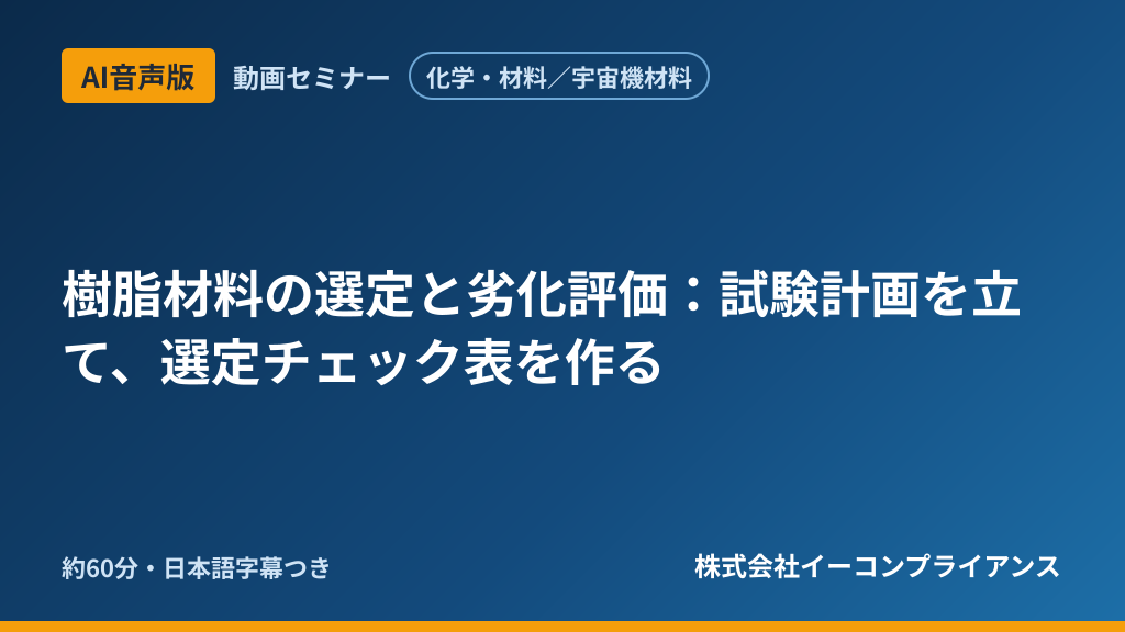 【AI音声版】【化学・材料/宇宙機材料】樹脂材料の選定と劣化評価:試験計画を立て、選定チェック表を作る