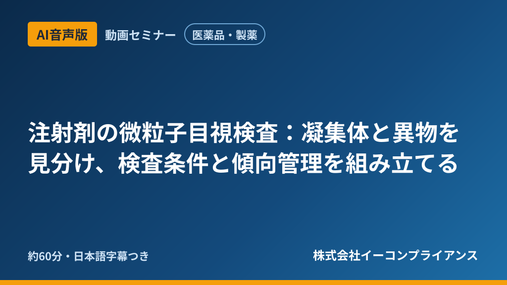 【AI音声版】【医薬品・製薬】注射剤の微粒子目視検査:凝集体と異物を見分け、検査条件と傾向管理を組み立てる