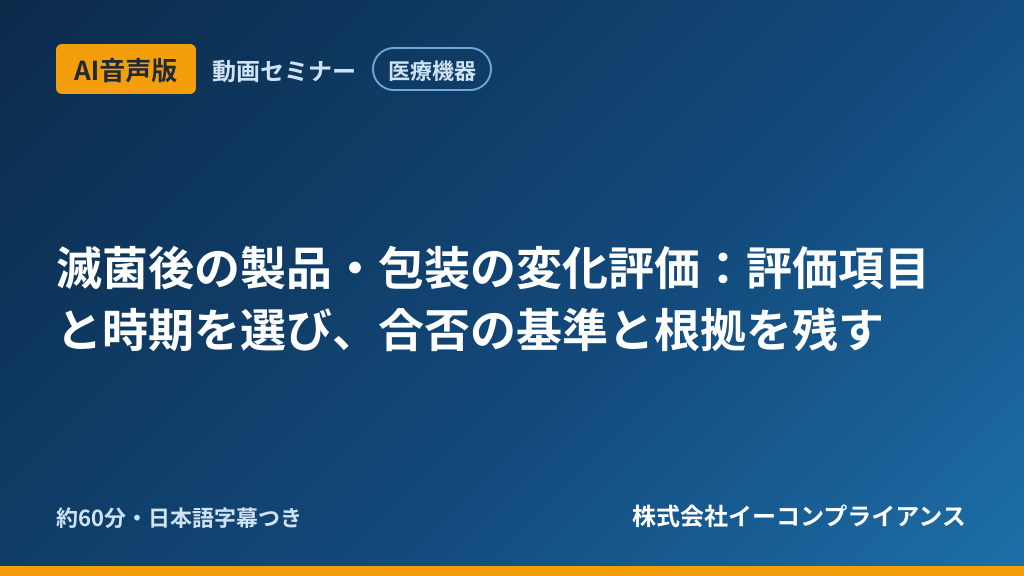 【AI音声版】【医療機器】滅菌後の製品・包装の変化評価：評価項目と時期を選び、合否の基準と根拠を残す